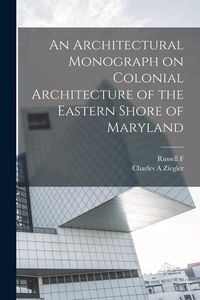 Produktbild: An Architectural Monograph on Colonial Architecture of the Eastern Shore of Maryland