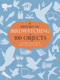 Produktbild: A History of Birdwatching in 100 Objects