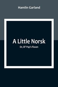 Produktbild: A Little Norsk; Or, Ol' Pap's Flaxen