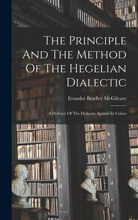 Produktbild: The Principle And The Method Of The Hegelian Dialectic: A Defence Of The Dialectic Against Its Critics