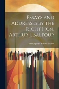 Produktbild: Essays and Addresses by the Right Hon. Arthur J. Balfour