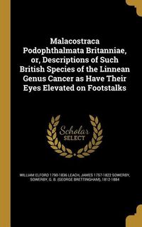 Produktbild: Malacostraca Podophthalmata Britanniae, or, Descriptions of Such British Species of the Linnean Genus Cancer as Have Their Eyes Elevated on Footstalks