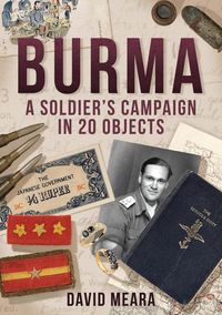 Produktbild: Meara, D: Burma: A Soldier's Campaign in 20 Objects