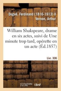 Produktbild: William Shakspeare, drame en six actes, suivi de Une minute trop tard, op&eacute;rette en un acte