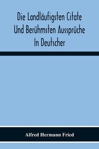 Produktbild: Die Landl&auml;ufigsten Citate Und Ber&uuml;hmsten Ausspr&uuml;che In Deutscher, Lateinischer, Franz&ouml;sischer, Englischer Und Italienischer Sprache