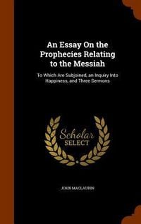 Produktbild: An Essay On the Prophecies Relating to the Messiah: To Which Are Subjoined, an Inquiry Into Happiness, and Three Sermons