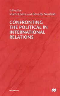 Bild vom Artikel Confronting the Political in International Relations vom Autor Michi Neufeld, Beverley Ebata