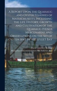 Produktbild: A Report Upon the Quahaug and Oyster Fisheries of Massachusetts, Including the Life History, Growth and Cultivation of the Quahaug (Venus Mercenaria),