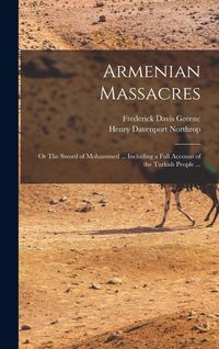Produktbild: Armenian Massacres: Or The Sword of Mohammed ... Including a Full Account of the Turkish People ...