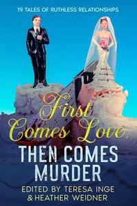 Produktbild: First Comes Love, Then Comes Murder: 19 Tales of Ruthless Relationships