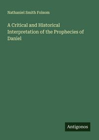 Produktbild: A Critical and Historical Interpretation of the Prophecies of Daniel