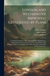 Produktbild: London and Westminster Improved, Illustrated by Plans: To Which is Prefixed, a Discourse on Publick Magnificence, With Observations on the State of Ar
