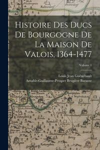 Produktbild: Histoire Des Ducs De Bourgogne De La Maison De Valois, 1364-1477; Volume 1