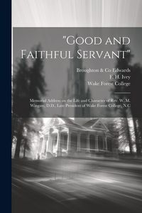 Produktbild: "Good and Faithful Servant": Memorial Address on the Life and Character of Rev. W. M. Wingate, D.D., Late President of Wake Forest College, N.C
