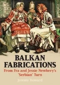 Produktbild: Balkan Fabrications: From Fra and Jessie Newbery's 'Serbian' Turn
