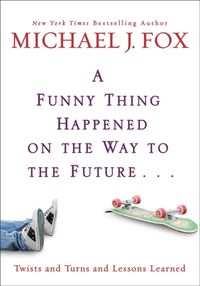Bild vom Artikel Funny Thing Happened on the Way to the Future: Twists and Turns and Lessons Learned vom Autor Michael J. Fox