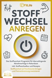 Produktbild: STOFFWECHSEL ANREGEN: Das Stoffwechsel-Programm f&uuml;r &uuml;berw&auml;ltigende Abnehmerfolge in Rekordzeit inkl. Stoffwechselkur und Rezepte - Stoffwechsel auf Hochtouren bringen und Fettverbrennung maximieren