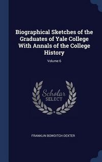 Produktbild: Biographical Sketches of the Graduates of Yale College With Annals of the College History; Volume 6
