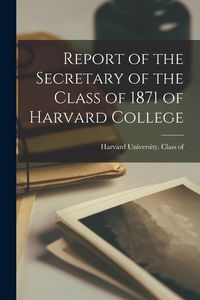 Produktbild: Report of the Secretary of the Class of 1871 of Harvard College