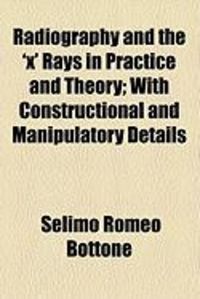 Produktbild: Radiography and the 'x' Rays in Practice and Theory; With Constructional and Manipulatory Details