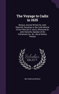 Produktbild: The Voyage to Cadiz in 1625: Being a Journal Written by John Glanville, Secretary to the Lord Admiral of the Fleet (Sir E. Cecil), Afterward Sir Jo