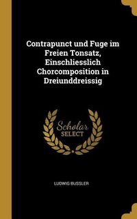 Produktbild: Contrapunct und Fuge im Freien Tonsatz, Einschliesslich Chorcomposition in Dreiunddreissig