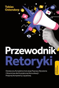 Produktbild: Przewodnik Retoryki: Ostateczny Kompletna Instrukcja Poprawy Wyra&iquest;enia i S&iquest;ownictwa dla Krystalicznej Komunikacji i Pot&iquest;&iquest;nej Kompetencji J&iquest;zykowej - Zawiera Workbook