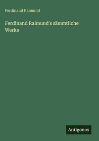 Produktbild: Ferdinand Raimund's s&auml;mmtliche Werke