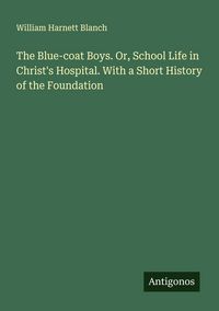 Produktbild: The Blue-coat Boys. Or, School Life in Christ's Hospital. With a Short History of the Foundation
