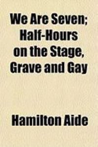 Produktbild: We Are Seven; Half-Hours on the Stage, Grave and Gay