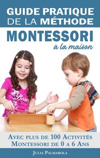 Produktbild: Guide Pratique de la M&eacute;thode Montessori &agrave; la Maison: Avec plus de 100 activit&eacute;s Montessori de 0 &agrave; 6 ans