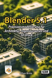Produktbild: Blender 5.1: Pr&auml;zisionsmodellierung f&uuml;r Architektur, Ingenieurwesen und 3D-Druck