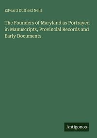 Produktbild: The Founders of Maryland as Portrayed in Manuscripts, Provincial Records and Early Documents