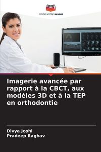 Produktbild: Imagerie avanc&eacute;e par rapport &agrave; la CBCT, aux mod&egrave;les 3D et &agrave; la TEP en orthodontie