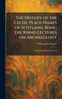 Produktbild: The History of the Celtic Place-Names of Scotland, Being the Rhind Lectures on Archaeology