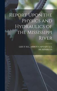 Produktbild: Report Upon the Physics and Hydraulics of the Mississippi River