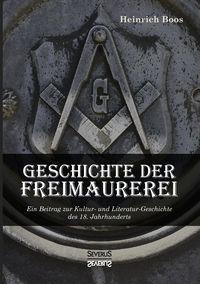 Produktbild: Geschichte der Freimaurerei: Ein Beitrag zur Kultur- und Literatur-Geschichte des 18. Jahrhunderts