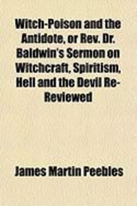Produktbild: Witch-Poison and the Antidote, or REV. Dr. Baldwin's Sermon Witch-Poison and the Antidote, or REV. Dr. Baldwin's Sermon on Witchcraft, Spiritism, Hell