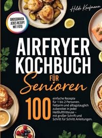 Produktbild: Airfryer Kochbuch f&uuml;r Senioren- Mit gro&szlig;er Schrift und Fotos.