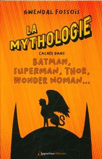 Produktbild: La mythologie cach&eacute;e dans Batman, Superman, Thor, Wonder Woman...