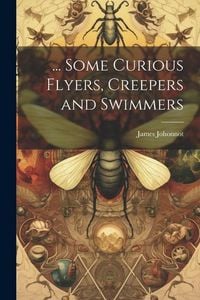 Produktbild: ... Some Curious Flyers, Creepers and Swimmers