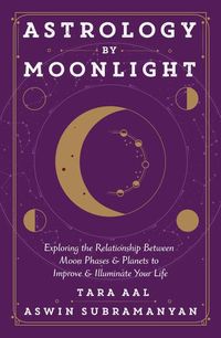 Bild vom Artikel Astrology by Moonlight: Exploring the Relationship Between Moon Phases & Planets to Improve & Illuminate Your Life vom Autor Tara Aal