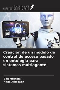 Produktbild: Creaci&oacute;n de un modelo de control de acceso basado en ontolog&iacute;a para sistemas multiagente