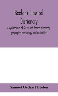 Produktbild: Beeton'S Classical Dictionary. A Cyclopaedia Of Greek And Roman Biography, Geography, Mythology, And Antiquities