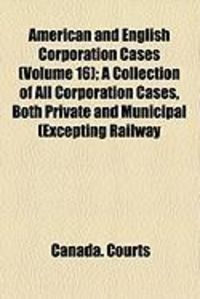 Produktbild: American and English Corporation Cases (Volume 16); A Collection of All Corporation Cases, Both Private and Municipal (Excepting Railway
