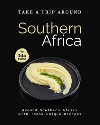Produktbild: Take A Trip Around Southern Recipes: Around Southern Africa with 30 Unique Recipes