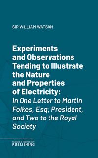 Produktbild: Experiments and Observations Tending to Illustrate the Nature and Properties of Electricity