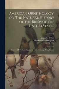 Produktbild: American Ornithology, or, The Natural History of the Birds of the United States: Illustrated With Plates Engraved From Drawings From Nature; Volume 2