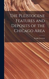 Produktbild: The Pleistocene Features and Deposits of the Chicago Area