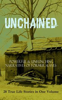 Produktbild: UNCHAINED - Powerful & Unflinching Narratives Of Former Slaves: 28 True Life Stories in One Volume